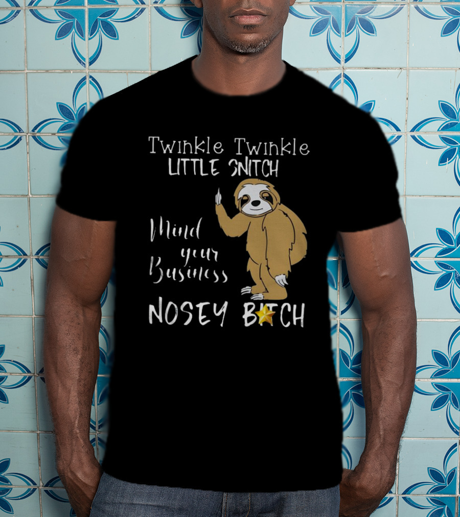 Twinkle Twinkle Little Snitch Mind Your Business Nosey Bitch Sloth T-Shirt