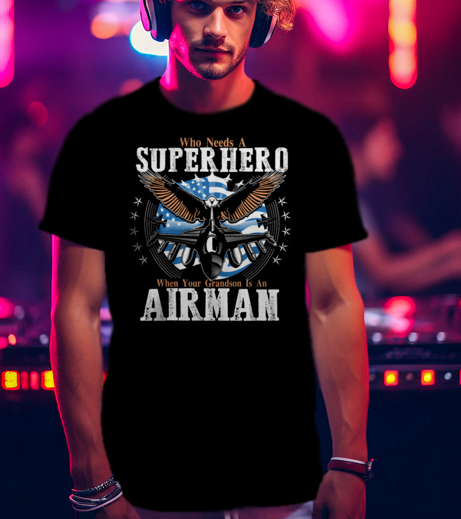 Who Needs A Superhero When Your Grandson Is An Airman T-Shirt