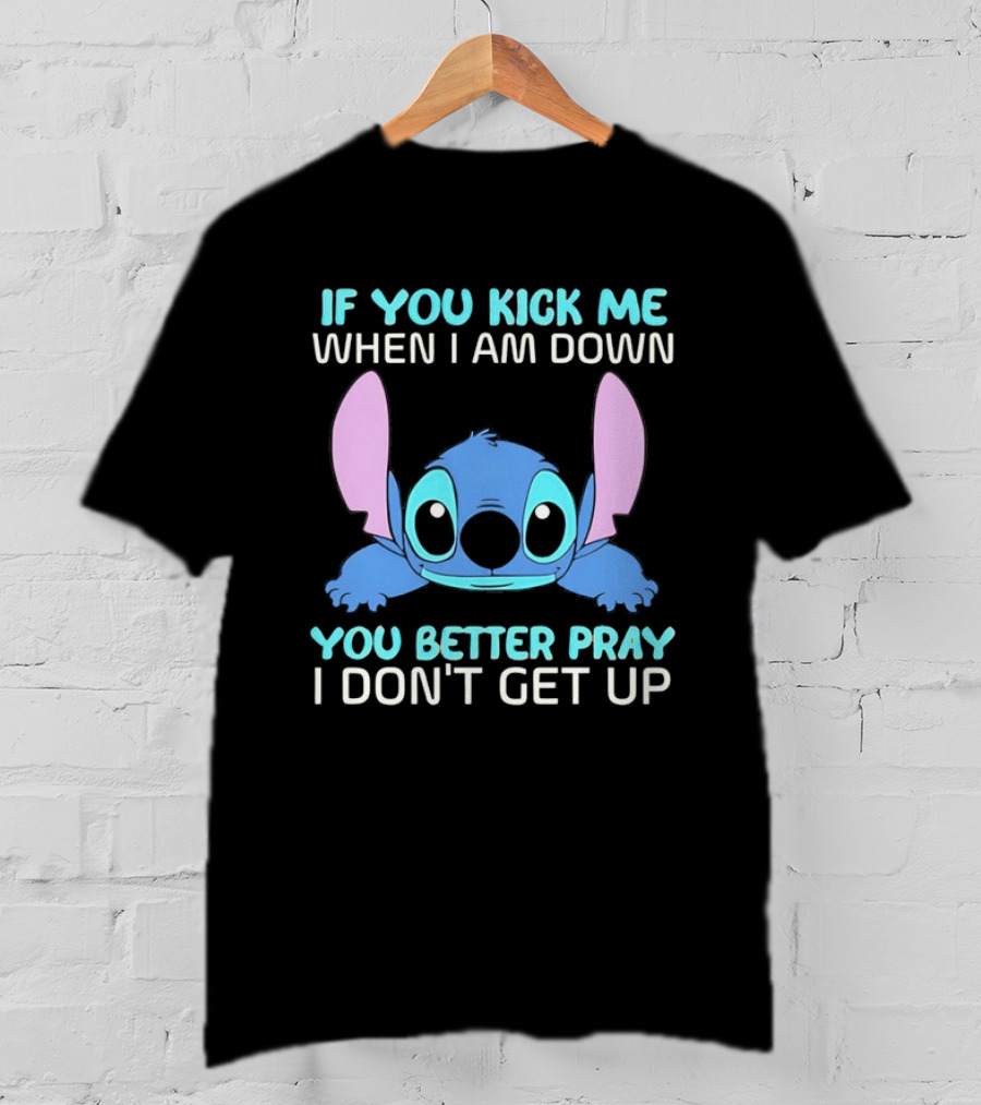 Stitch If You Kick Me When I Am Down You Better Pray I Don’t Get Up T-Shirt