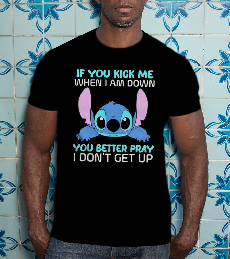 Stitch If You Kick Me When I Am Down You Better Pray I Don’t Get Up T-Shirt