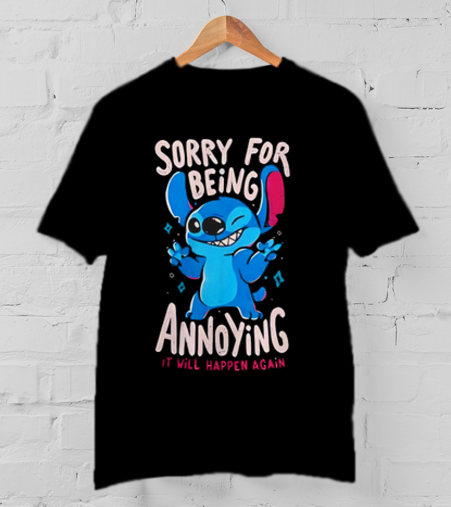 Stitch Sorry For Being Annoying It Will Happen Again T-Shirt