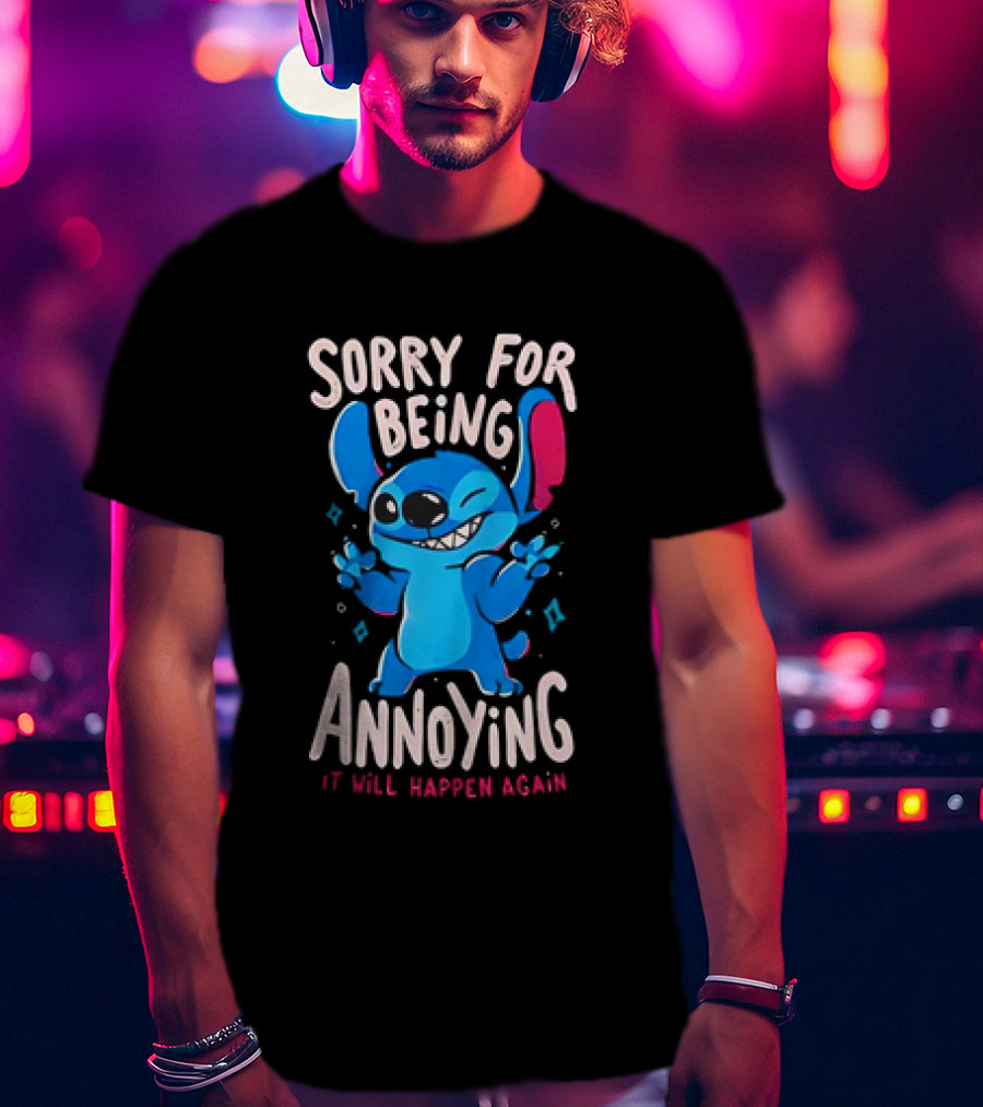Stitch Sorry For Being Annoying It Will Happen Again T-Shirt