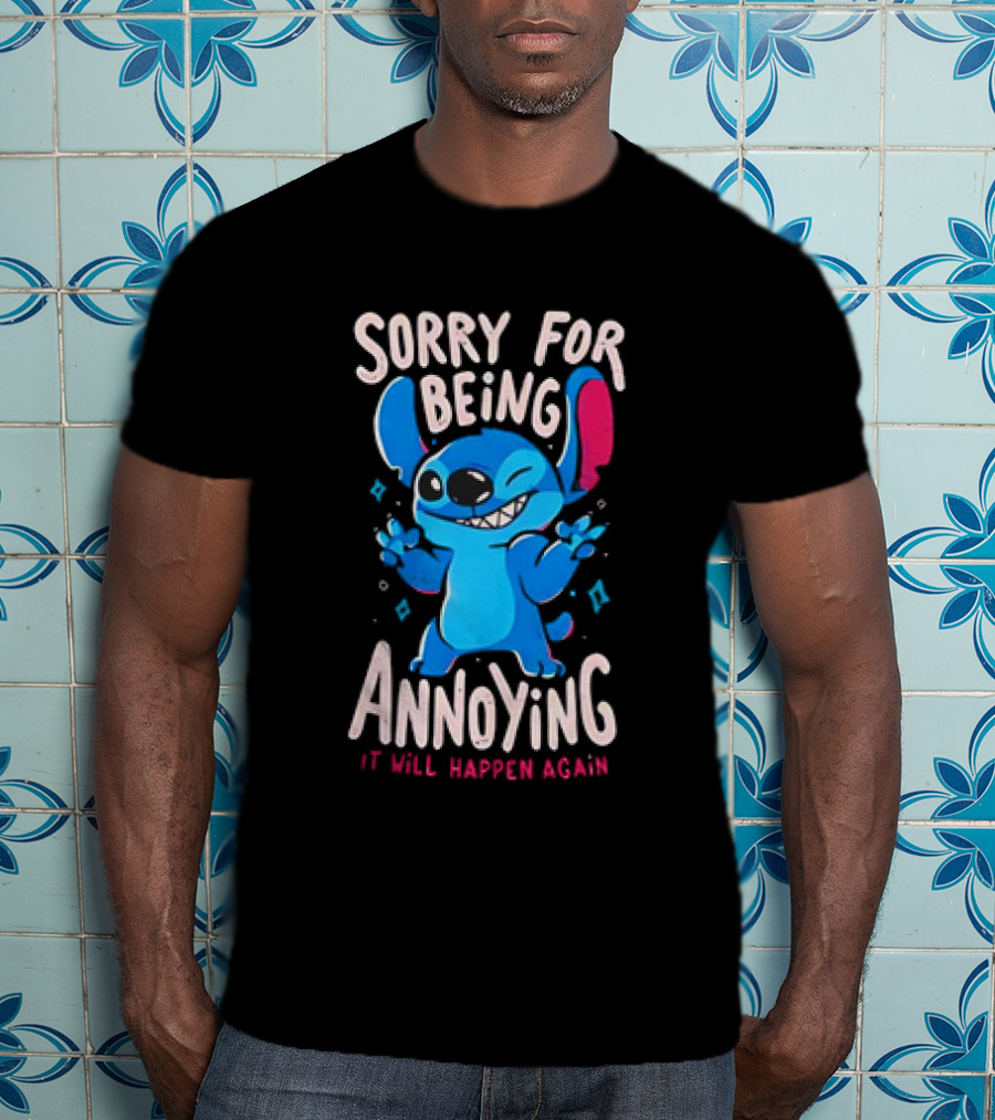 Stitch Sorry For Being Annoying It Will Happen Again T-Shirt