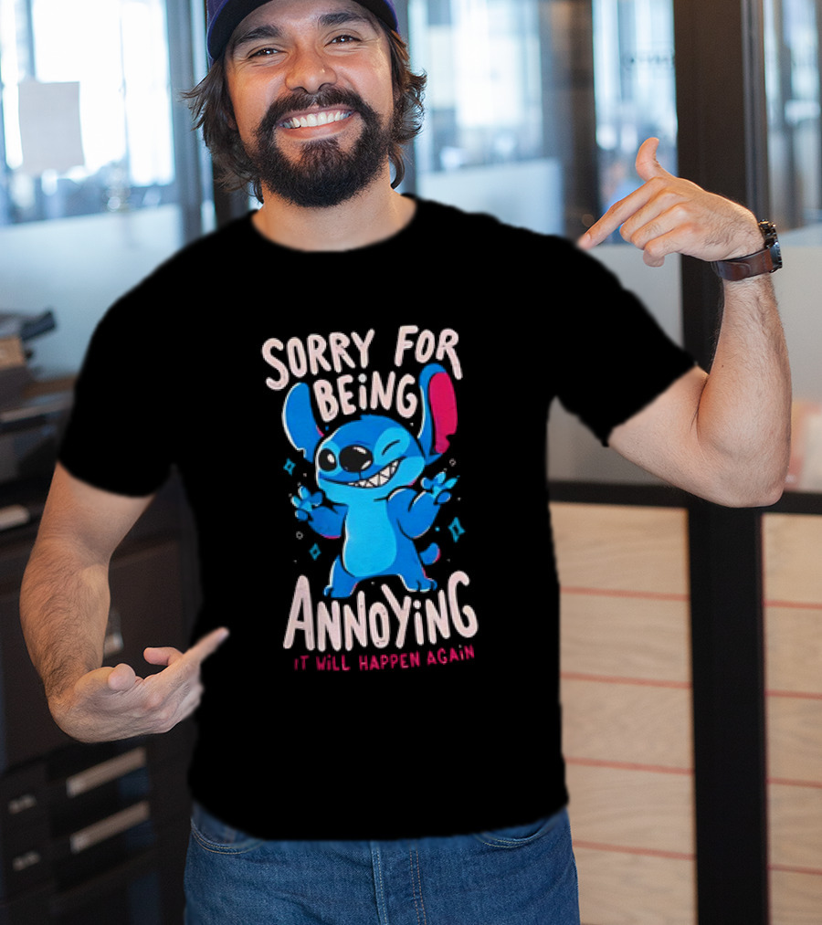Stitch Sorry For Being Annoying It Will Happen Again T-Shirt