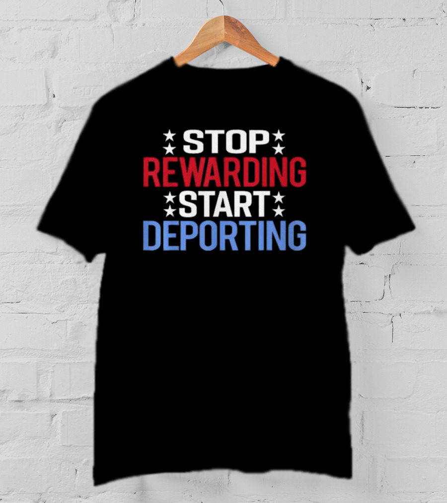Stop Rewarding Start Deporting T-Shirt