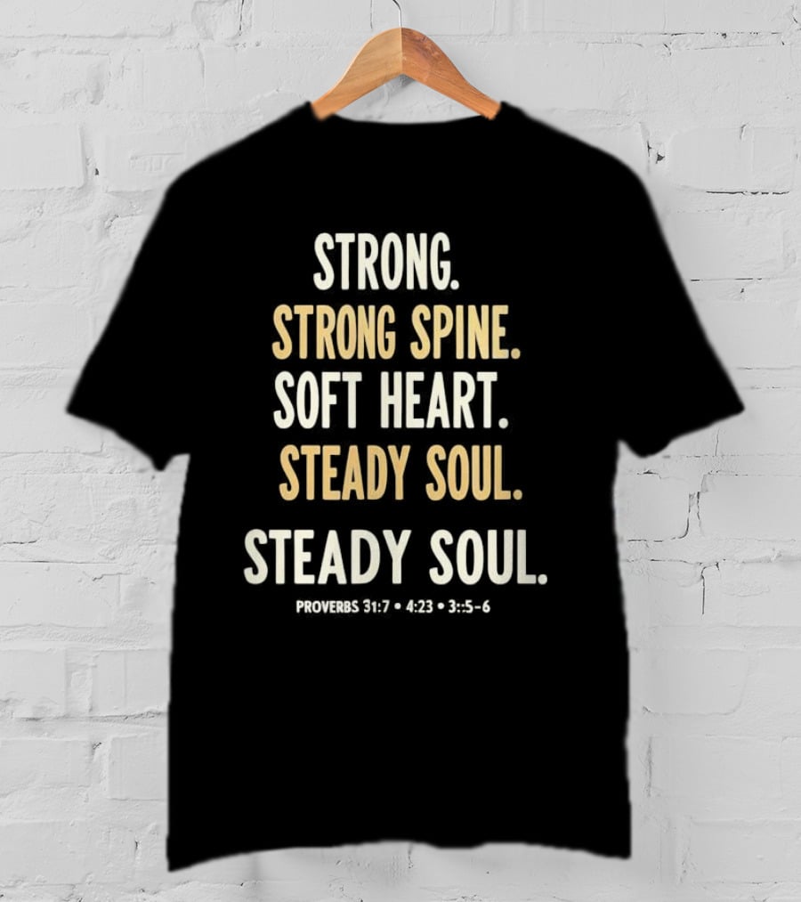 Strong Spine Soft Heart Steady Soul Proverbs 16:7 4:23 23:7 T-Shirt