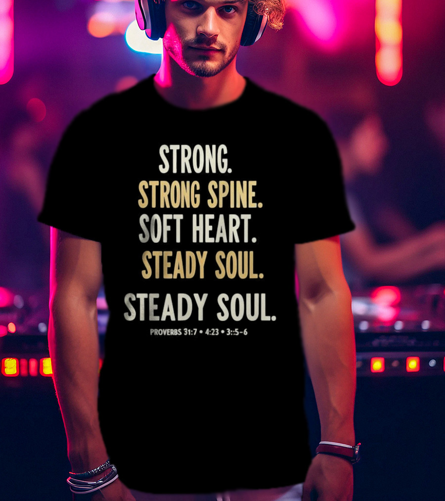 Strong Spine Soft Heart Steady Soul Proverbs 16:7 4:23 23:7 T-Shirt