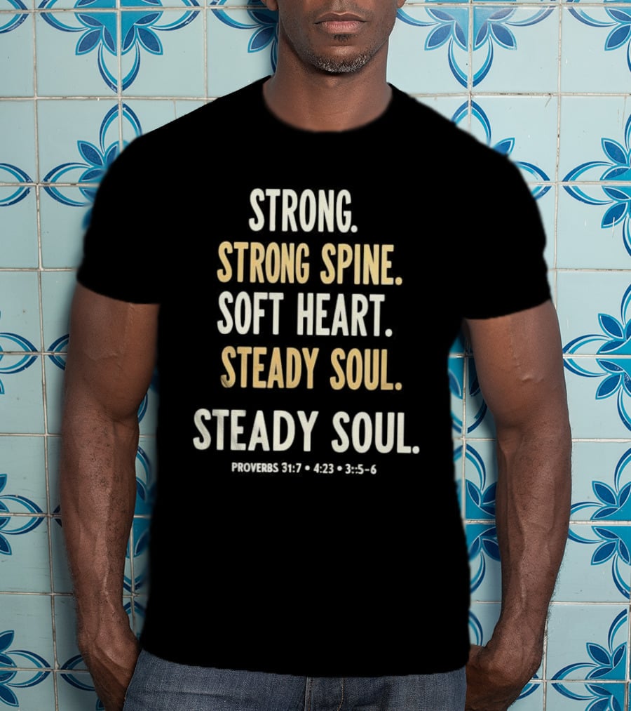 Strong Spine Soft Heart Steady Soul Proverbs 16:7 4:23 23:7 T-Shirt