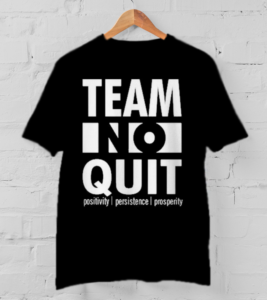 "Team No Quit Positivity Persistence Prosperity Motivational Phrase" T-Shirt