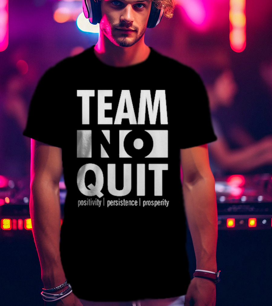 "Team No Quit Positivity Persistence Prosperity Motivational Phrase" T-Shirt