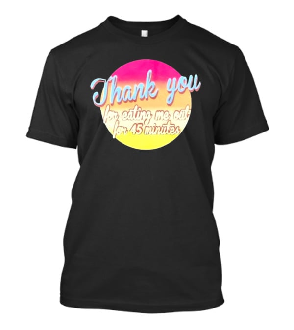 Thank You For Eating Me Out For 45 Minutes Retro Gradient Text T-Shirt