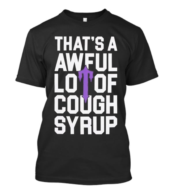 That's A Awful Lot Of Cough Syrup Purple Drip Letter T T-Shirt