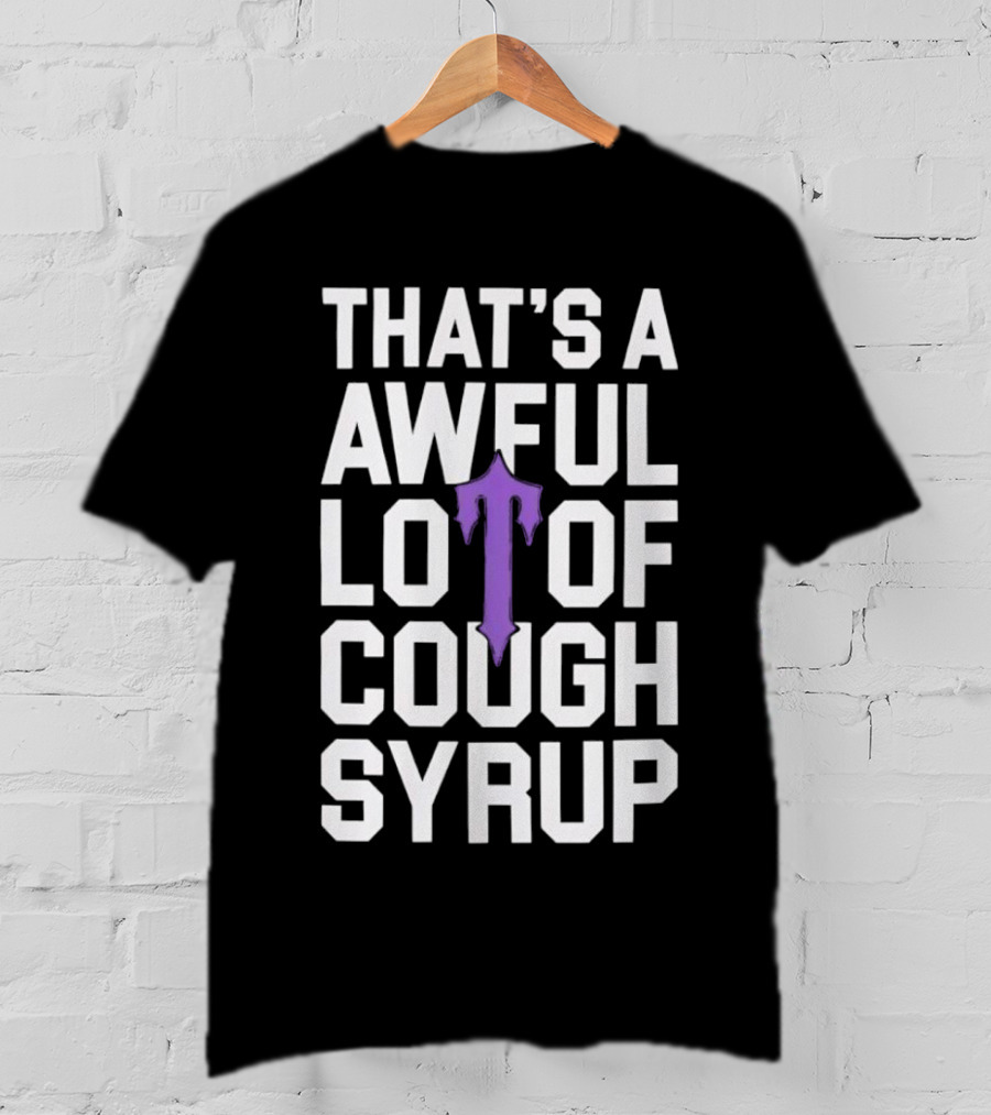 That's A Awful Lot Of Cough Syrup Purple Drip Letter T T-Shirt