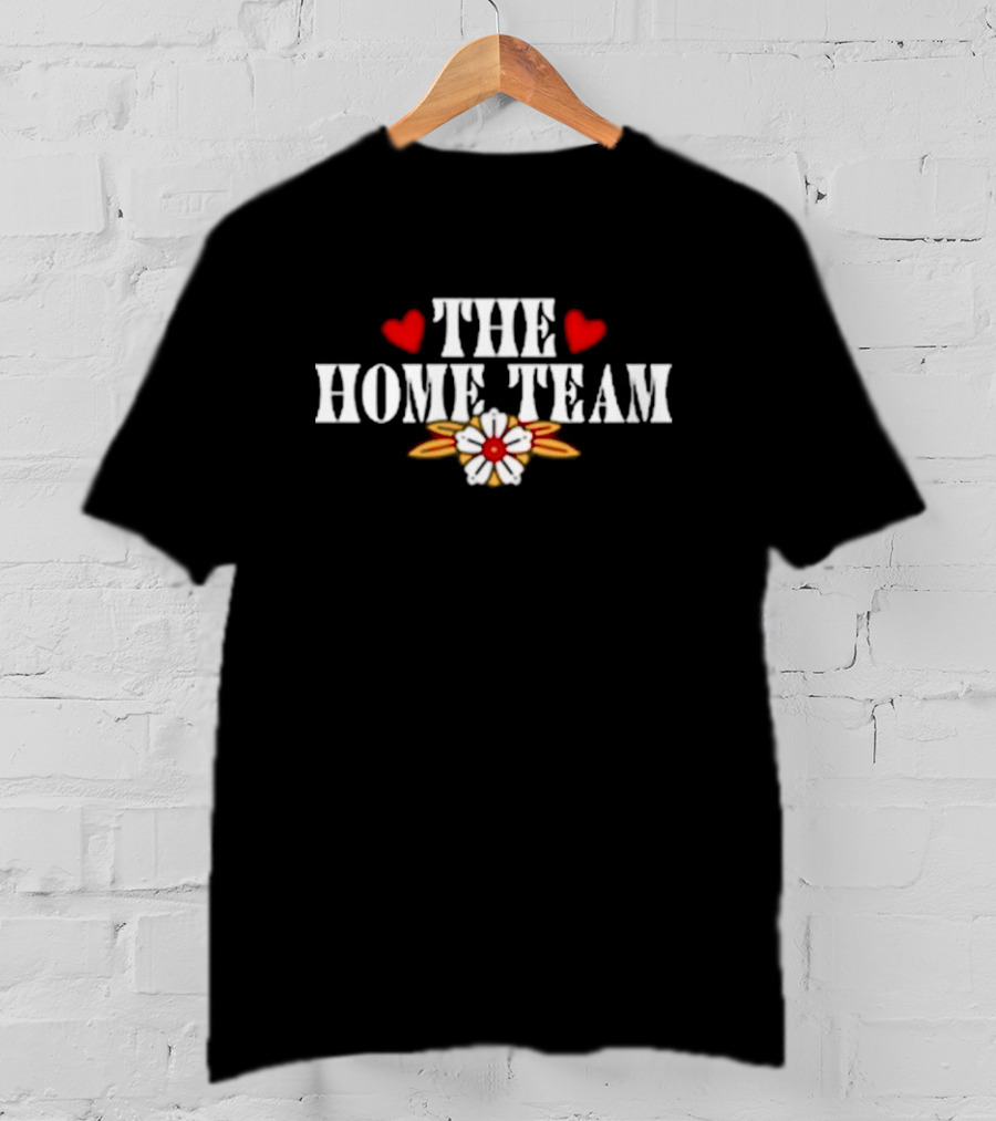 The Home Team Don’t Let Me Be The Last One Hearts Flowers T-Shirt