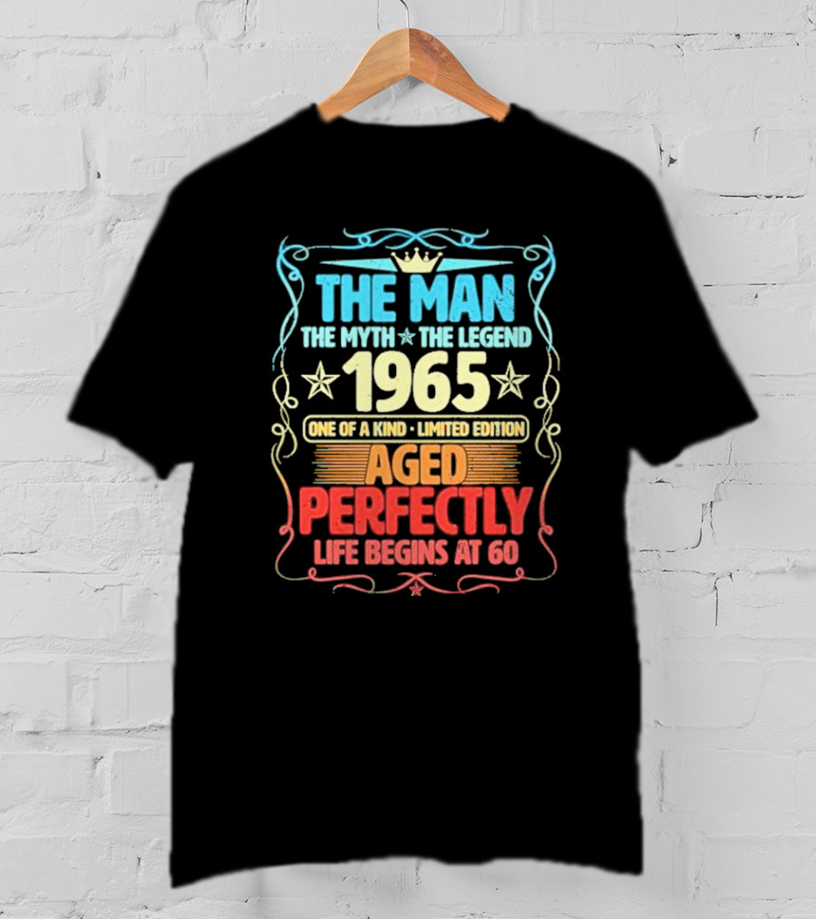 The Man The Myth The Legend 1965 One Of A Kind Limited Edition Aged Perfectly Life Begins At 60 T-Shirt