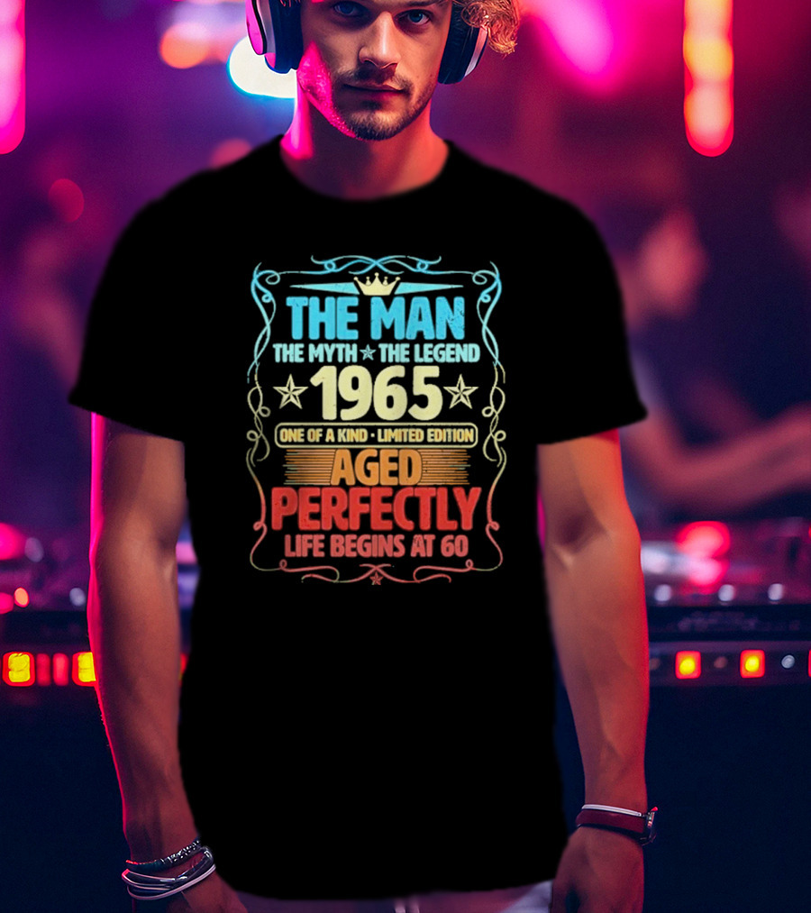 The Man The Myth The Legend 1965 One Of A Kind Limited Edition Aged Perfectly Life Begins At 60 T-Shirt
