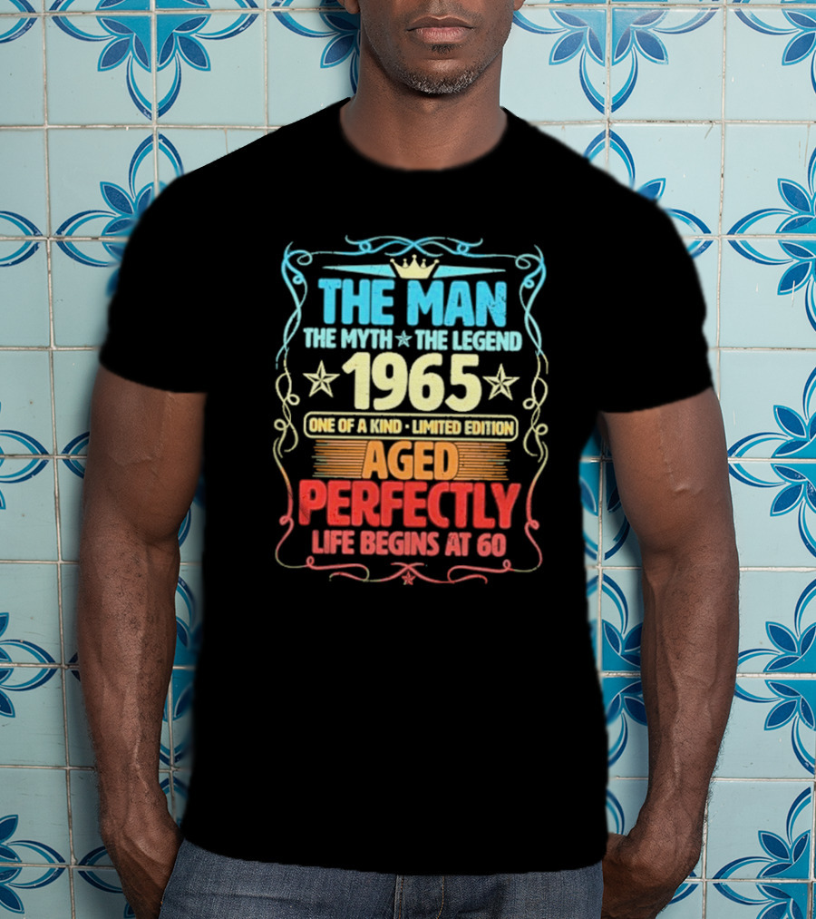 The Man The Myth The Legend 1965 One Of A Kind Limited Edition Aged Perfectly Life Begins At 60 T-Shirt