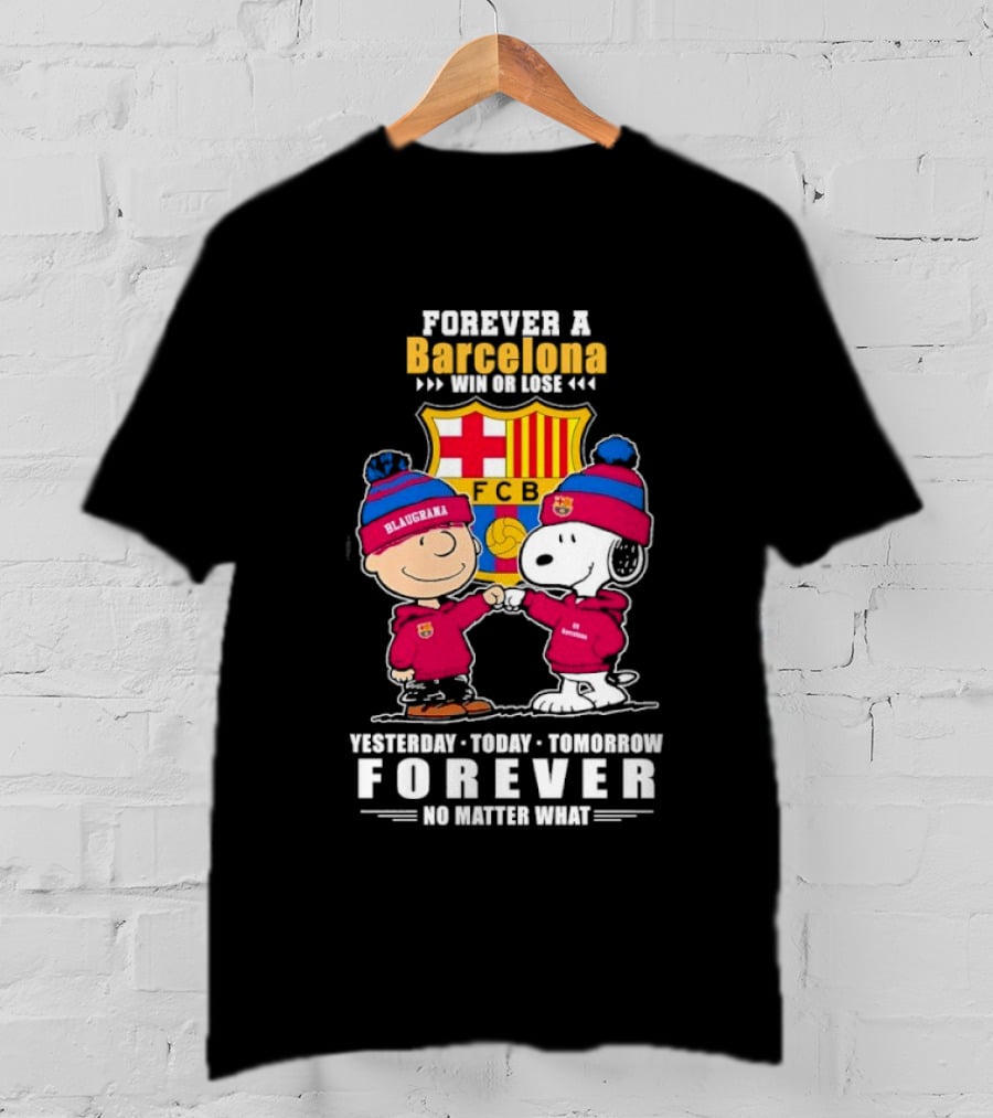 Forever A Barcelona Win OR Lose Yesterday Today Tomorrow Forever No Matter What T-Shirt