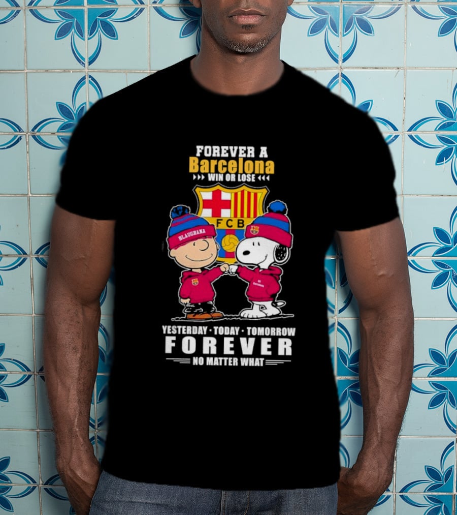 Forever A Barcelona Win OR Lose Yesterday Today Tomorrow Forever No Matter What T-Shirt