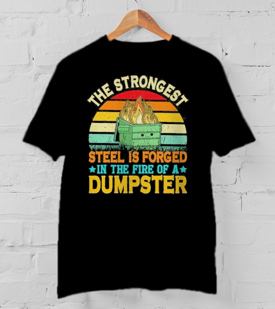 The Strongest Steel Is Forged In The Fire Of A Dumpster Retro Sunset Flame T-Shirt
