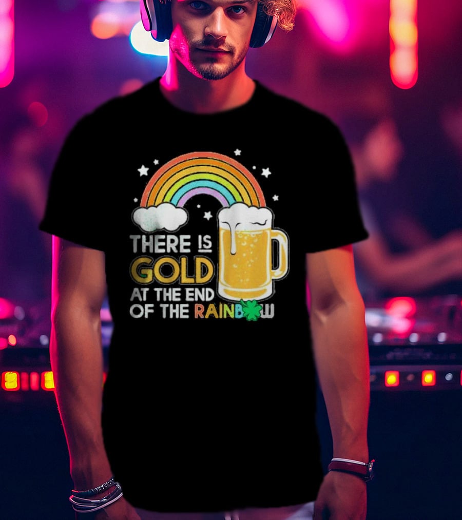 There Is Gold At The End Of The Rainbow Beer St Patrick's Day T-Shirt