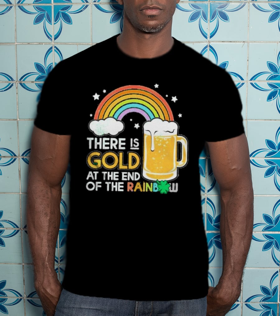 There Is Gold At The End Of The Rainbow Beer St Patrick's Day T-Shirt