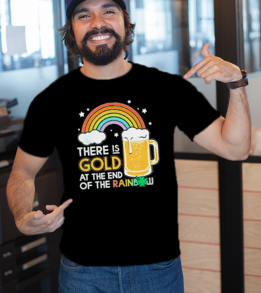 There Is Gold At The End Of The Rainbow Beer St Patrick's Day T-Shirt