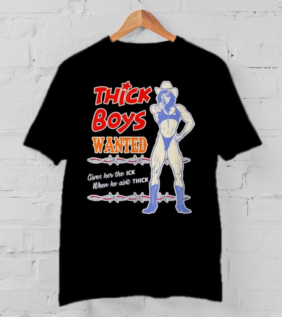 Thick Boys Wanted Cowboy Style Gives Her The Ick When He Ain't Thick T-Shirt