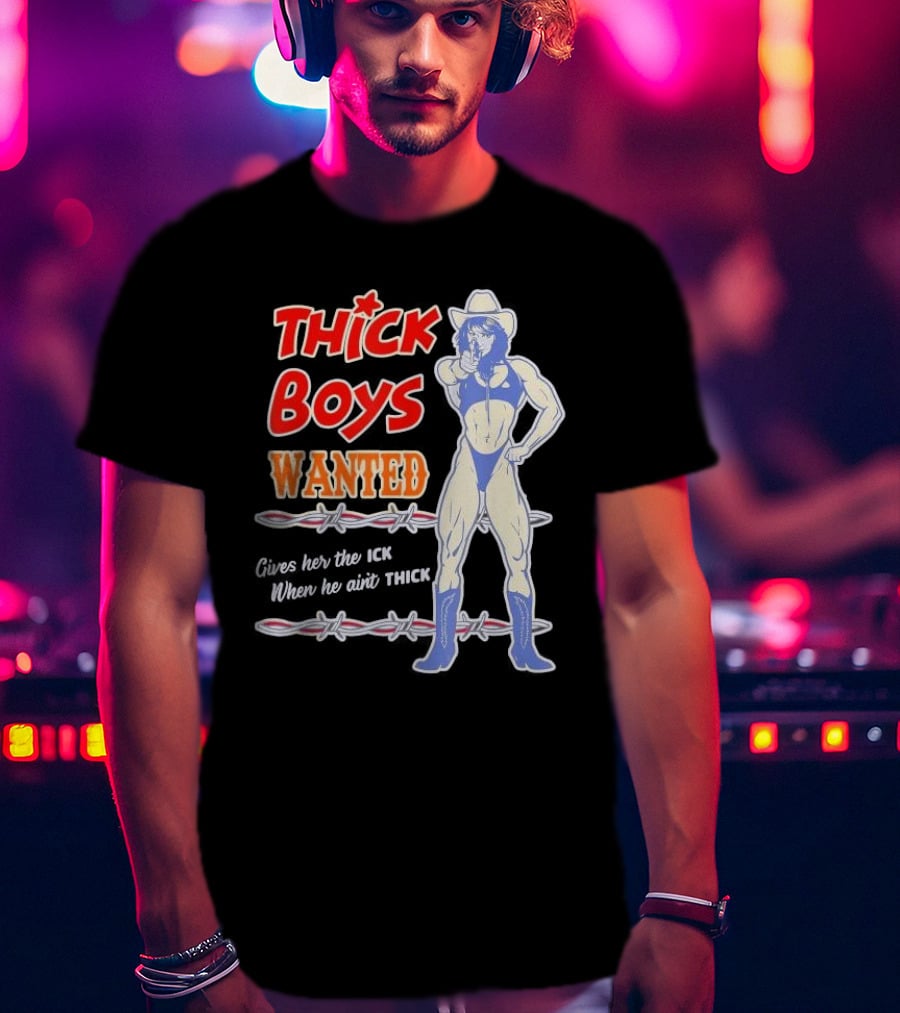 Thick Boys Wanted Cowboy Style Gives Her The Ick When He Ain't Thick T-Shirt