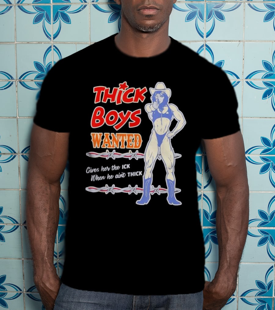 Thick Boys Wanted Cowboy Style Gives Her The Ick When He Ain't Thick T-Shirt