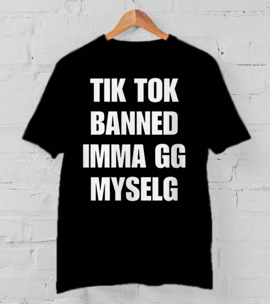 TikTok Banned Imma GG Myselg T-Shirt