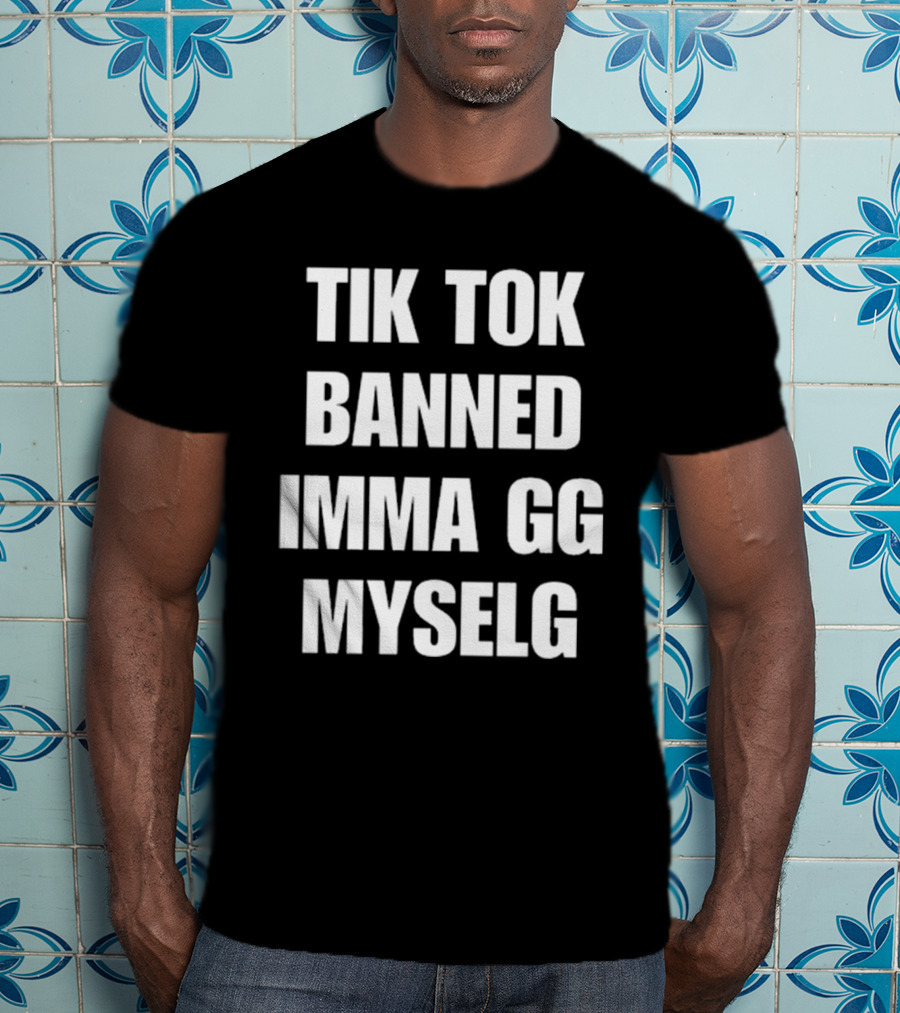 TikTok Banned Imma GG Myselg T-Shirt