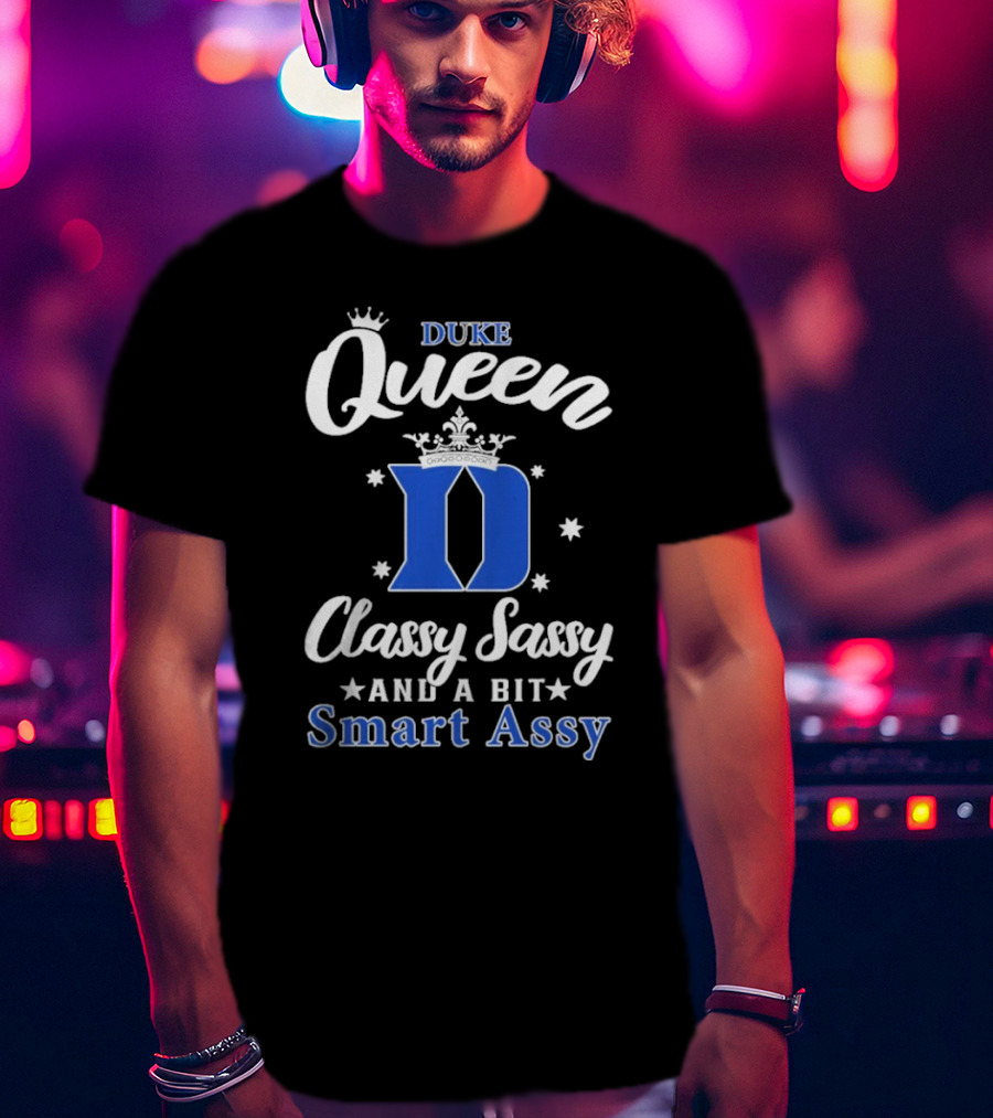 Duke Queen Classy Sassy Smart Assy Blue Devils T-Shirt