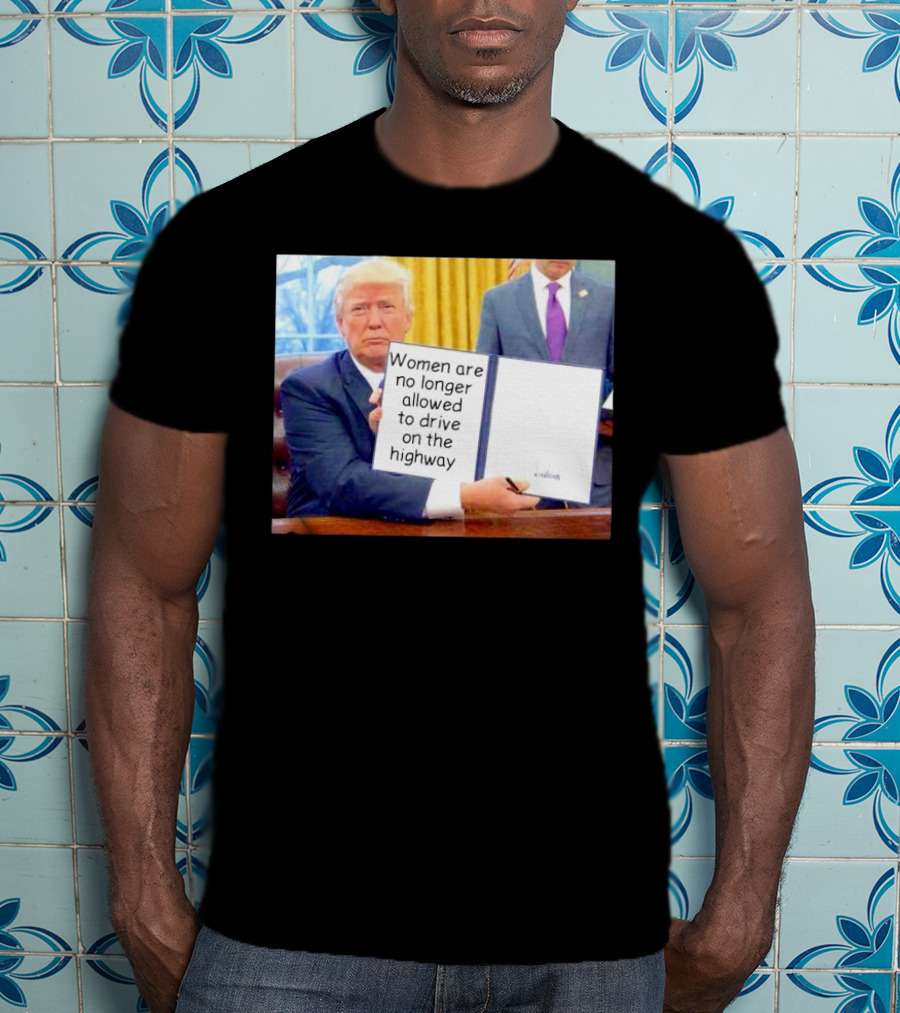 Women Are No Longer Allowed To Drive On The Highway T-Shirt
