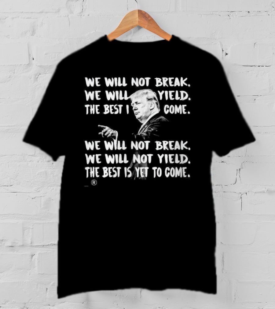 We Will Not Break We Will Not Yield The Best Is Yet To Come Repeated Text With Silhouette Of Man Gesturing T-Shirt