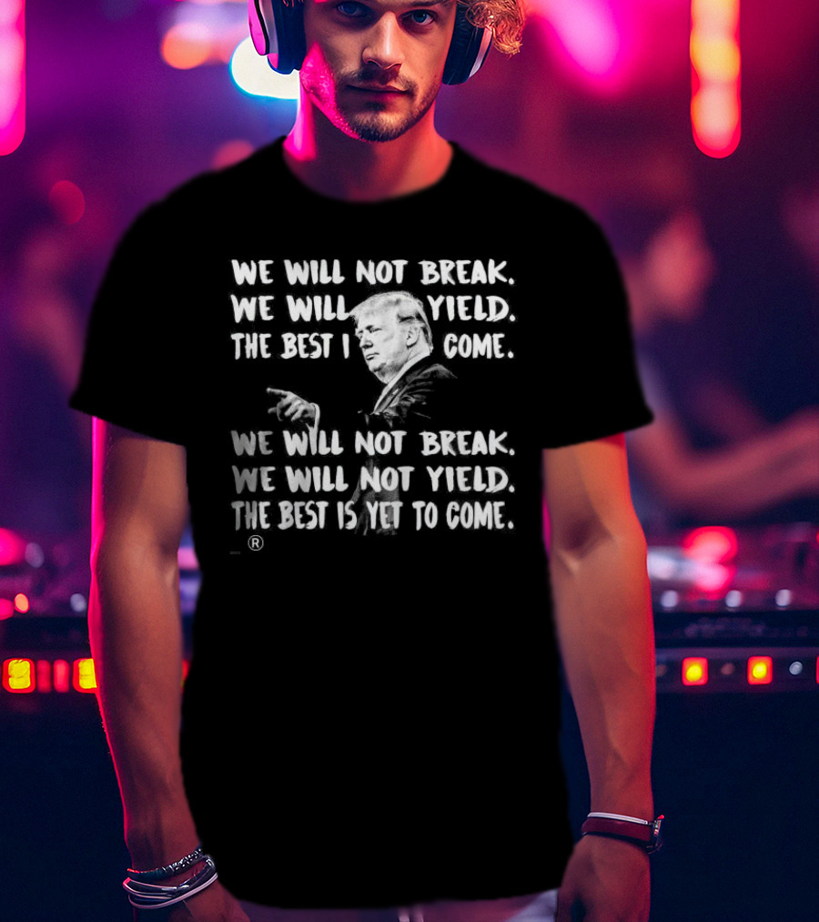 We Will Not Break We Will Not Yield The Best Is Yet To Come Repeated Text With Silhouette Of Man Gesturing T-Shirt