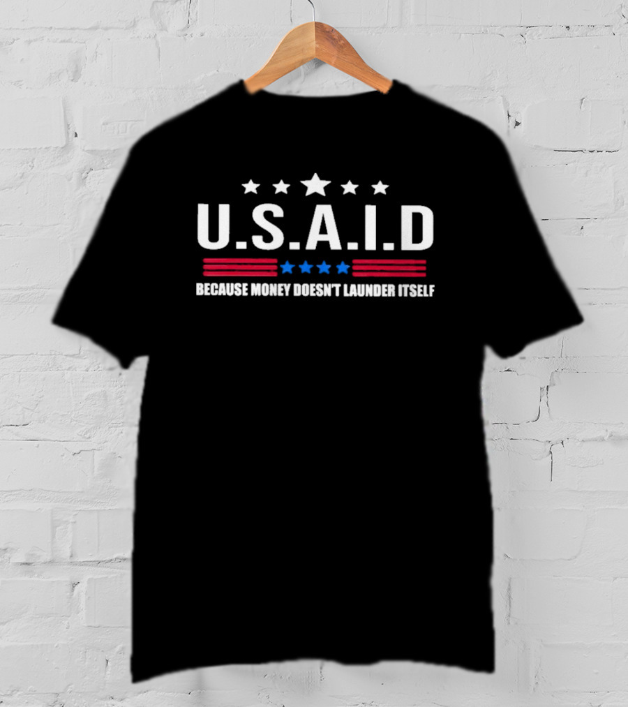 U.S.A.I.D Because Money Doesn't Launder Itself Stars And Stripes T-Shirt