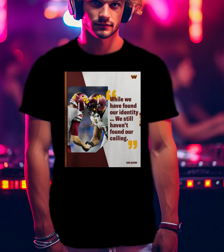Washington Commanders Identity And Ceiling Quote By Dan Quinn T-Shirt