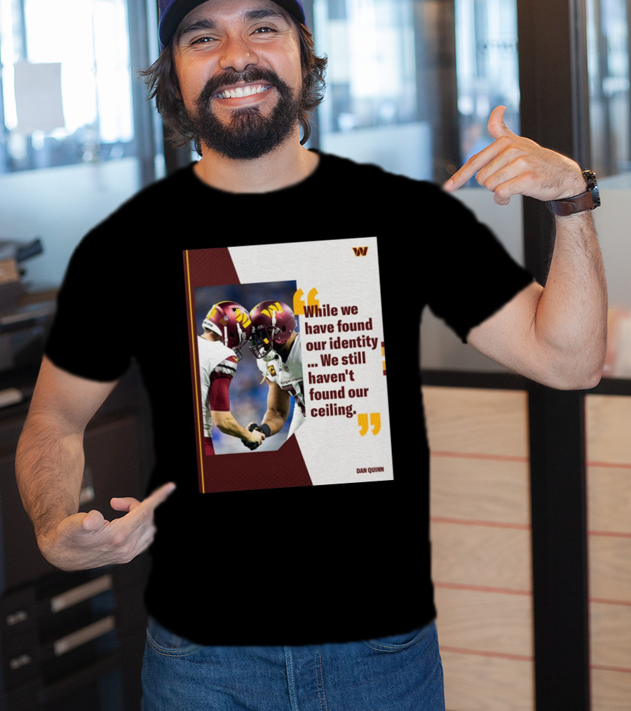 Washington Commanders Identity And Ceiling Quote By Dan Quinn T-Shirt