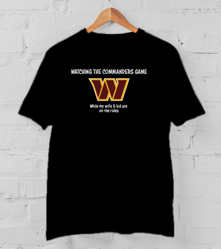 Ing The Commanders Game While My Wife And Kid Are On The Rides T-Shirt