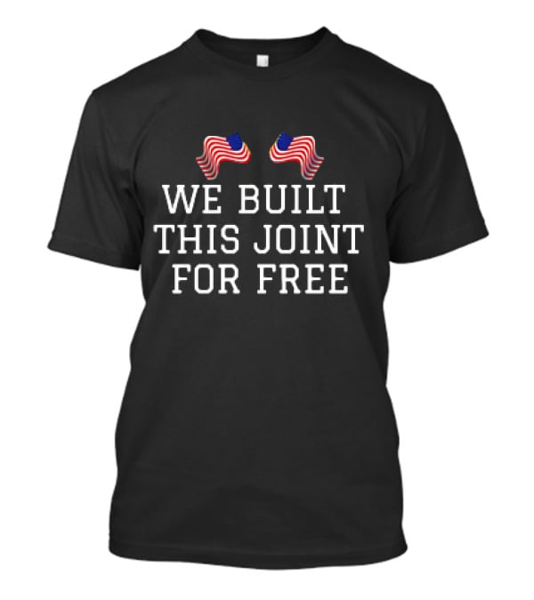 We Built This Joint For Free American Flags T-Shirt