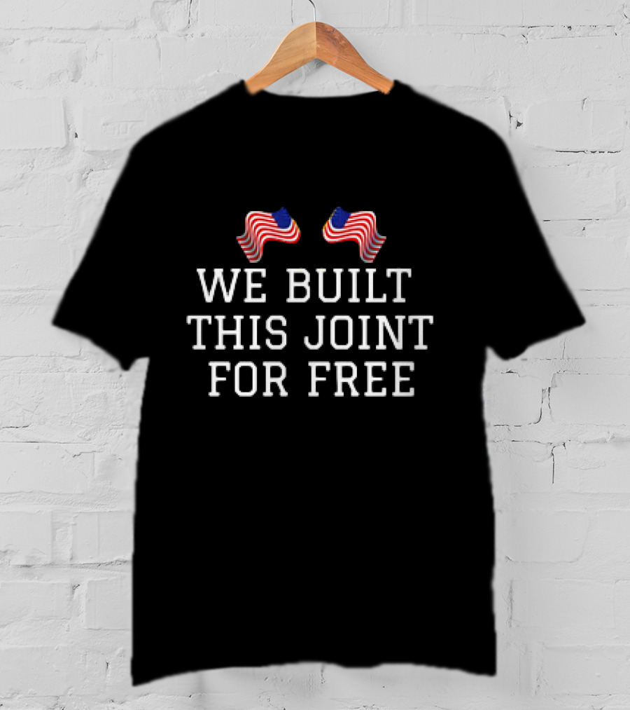 We Built This Joint For Free American Flags T-Shirt