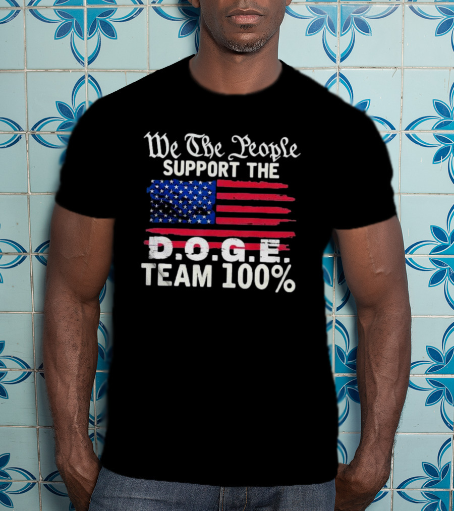 We The People Support The D.O.G.E. Team 100 Percent US Flag T-Shirt