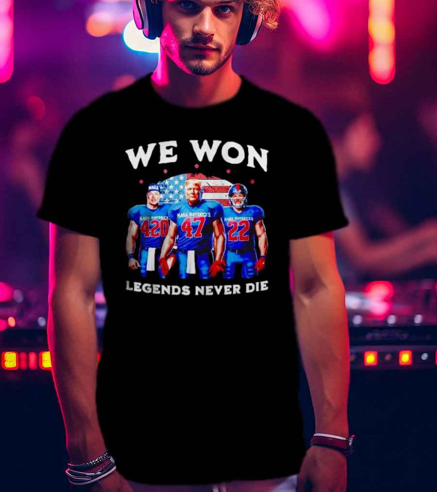 We Won Legends Never Die Maga Mavericks 420 47 22 T-Shirt