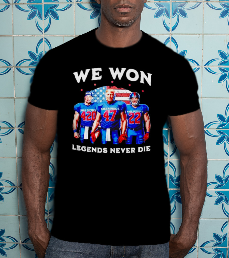 We Won Legends Never Die Maga Mavericks 420 47 22 T-Shirt