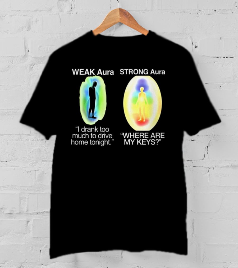 Weak Aura I Drank Too Much To Drive Home Strong Aura Where Are My Keys T-Shirt