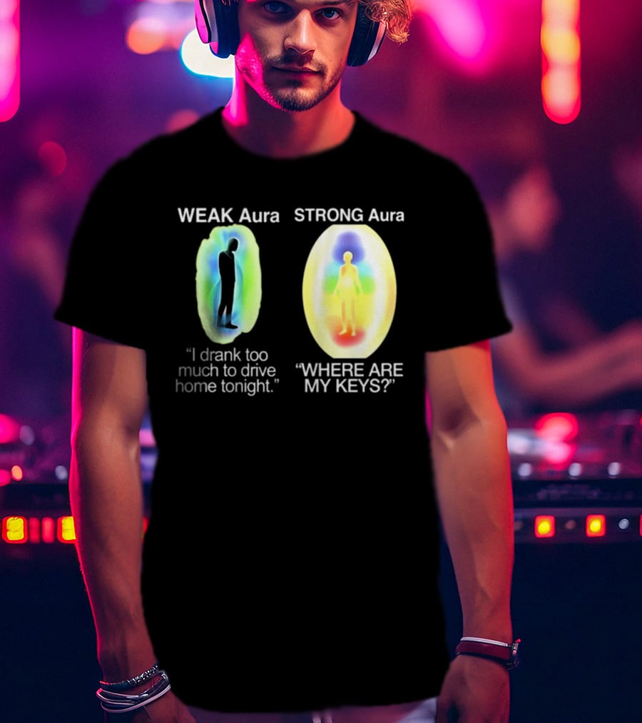 Weak Aura I Drank Too Much To Drive Home Strong Aura Where Are My Keys T-Shirt
