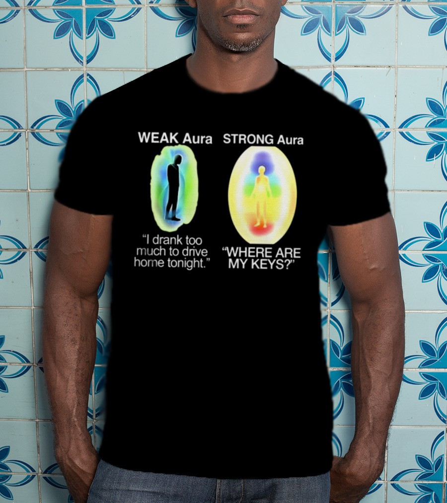 Weak Aura I Drank Too Much To Drive Home Strong Aura Where Are My Keys T-Shirt