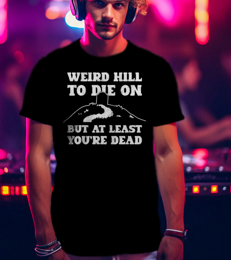 Weird Hill To Die On But At Least You're Dead Tombstone Path Summit T-Shirt