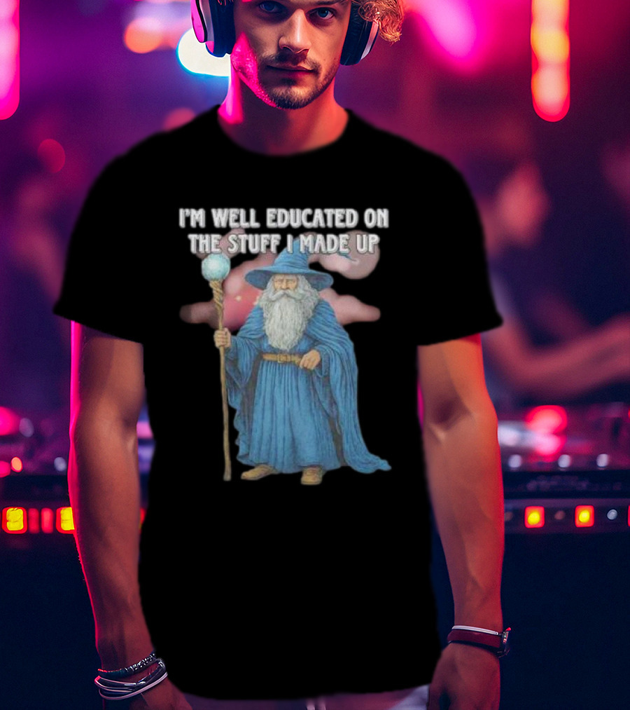 I'm Well Educated On The Stuff I Made Up Wizard With Blue Robe And Staff T-Shirt